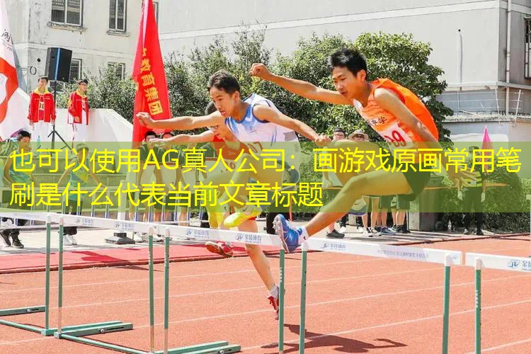 AG真人公司：画游戏原画常用笔刷是什么